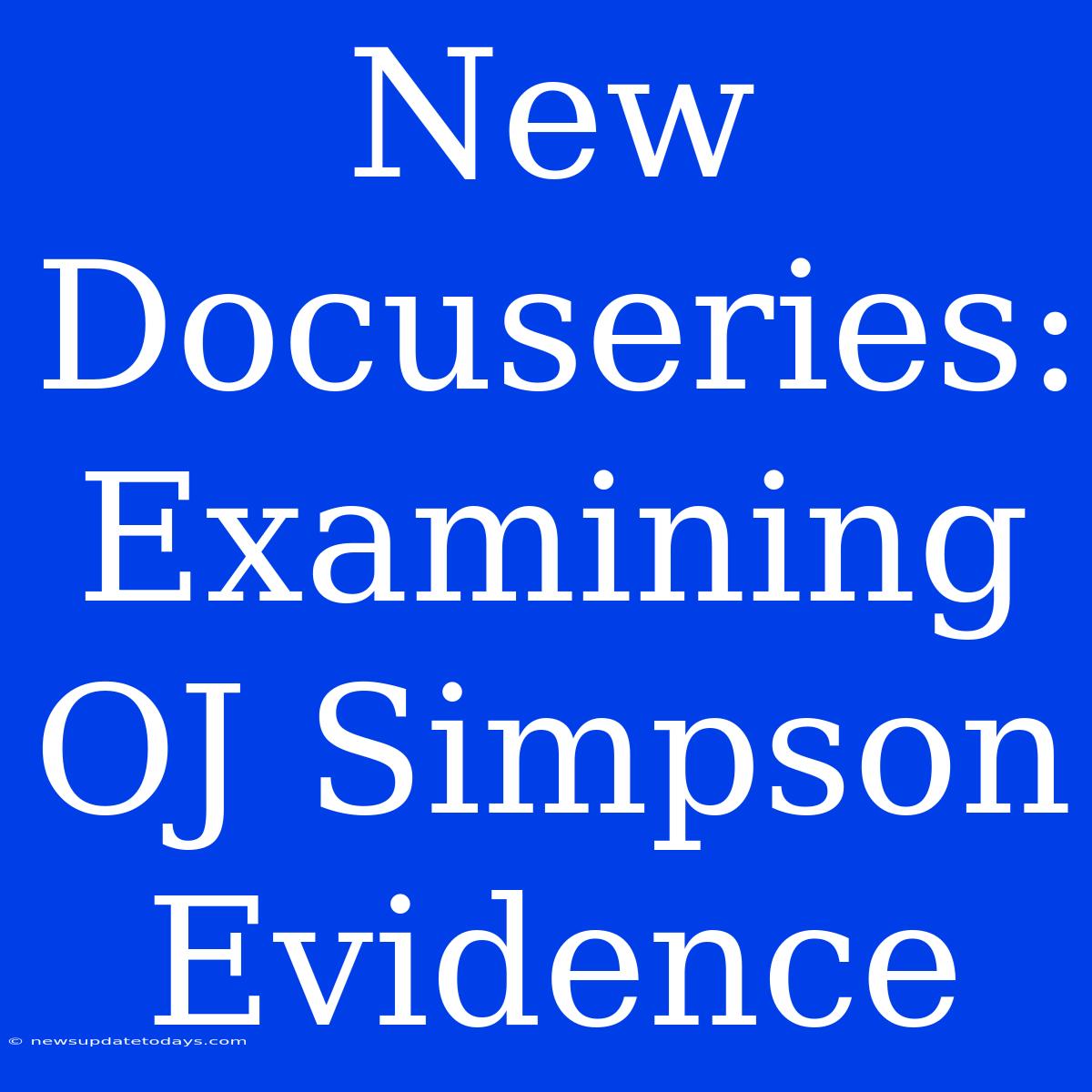 New Docuseries: Examining OJ Simpson Evidence