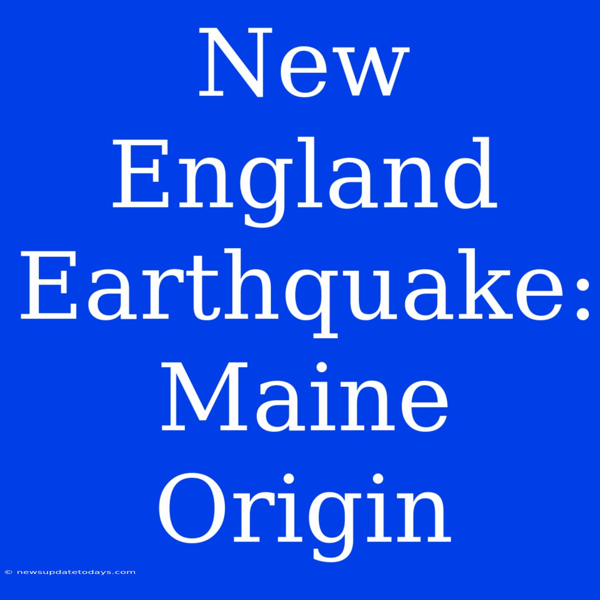 New England Earthquake: Maine Origin