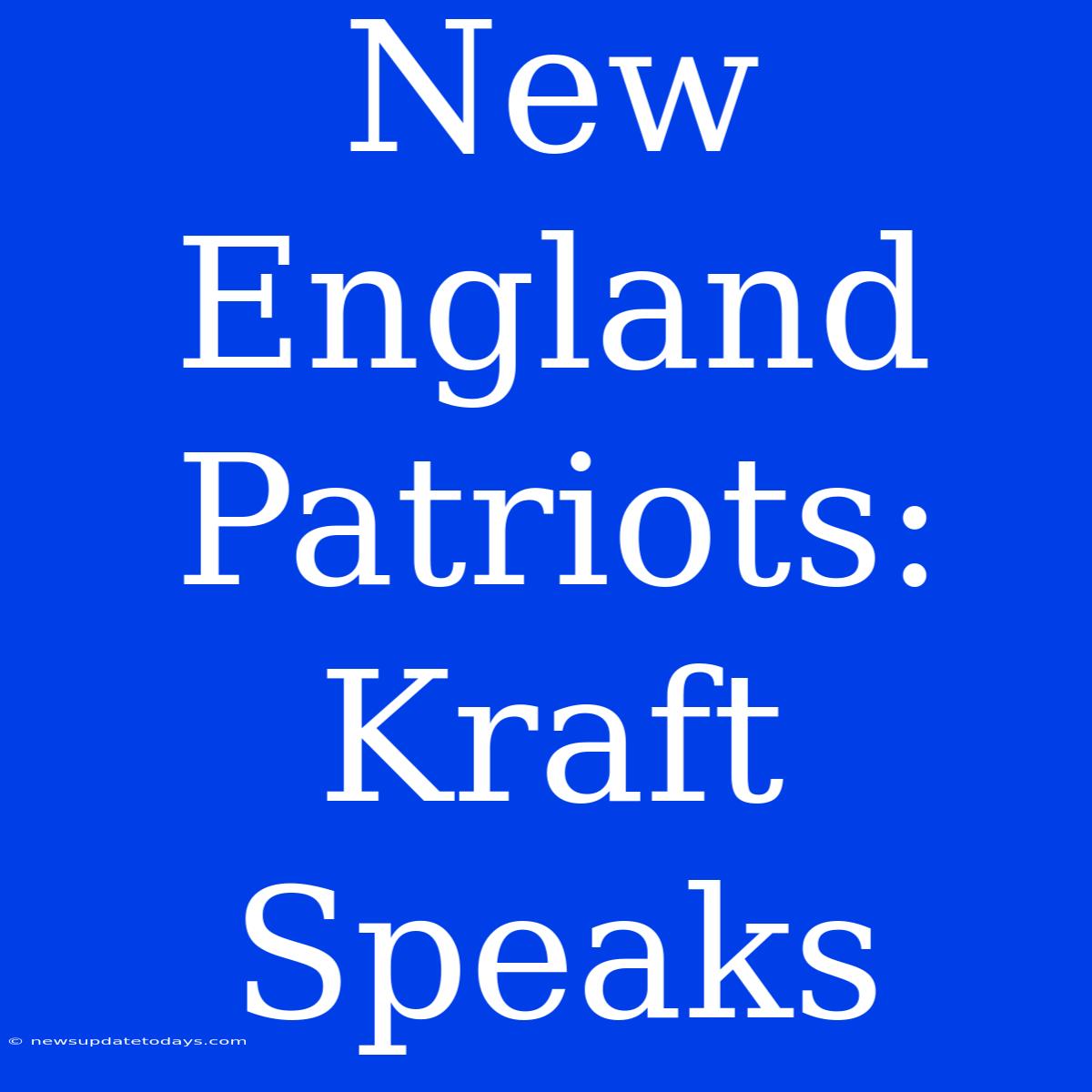 New England Patriots: Kraft Speaks