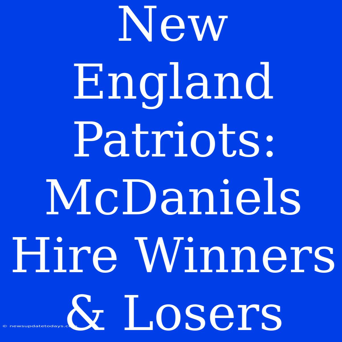 New England Patriots: McDaniels Hire Winners & Losers