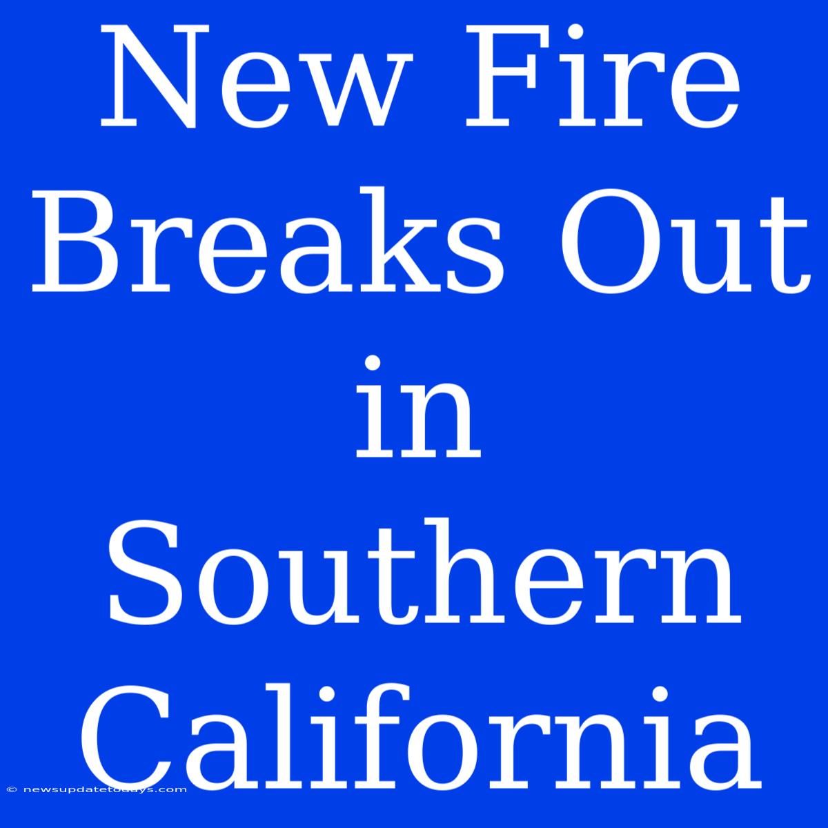 New Fire Breaks Out In Southern California