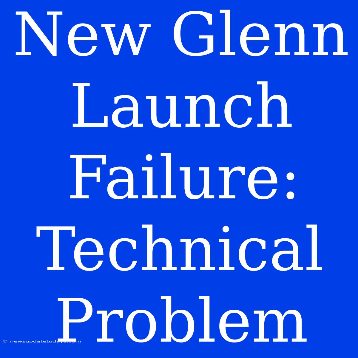 New Glenn Launch Failure: Technical Problem