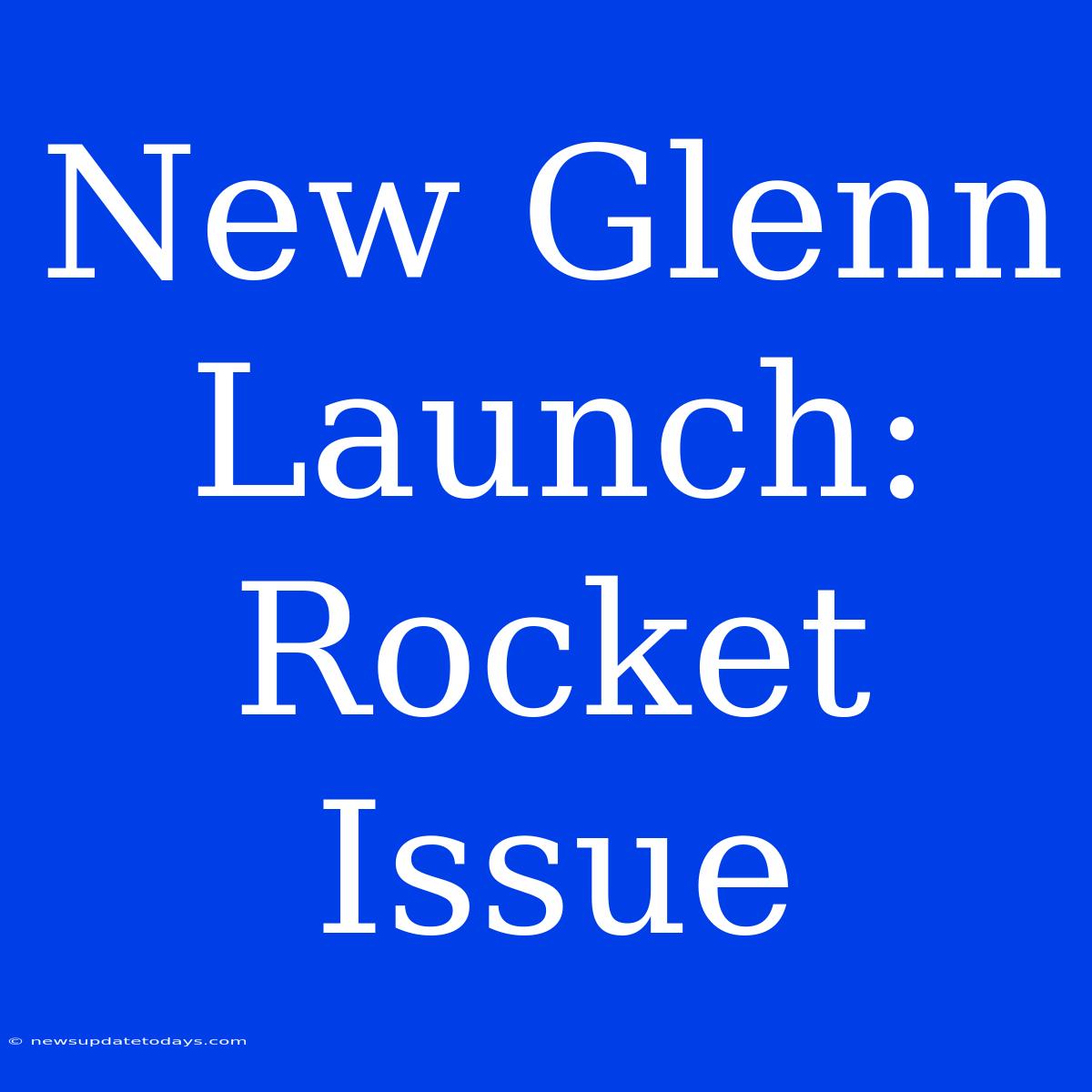 New Glenn Launch: Rocket Issue