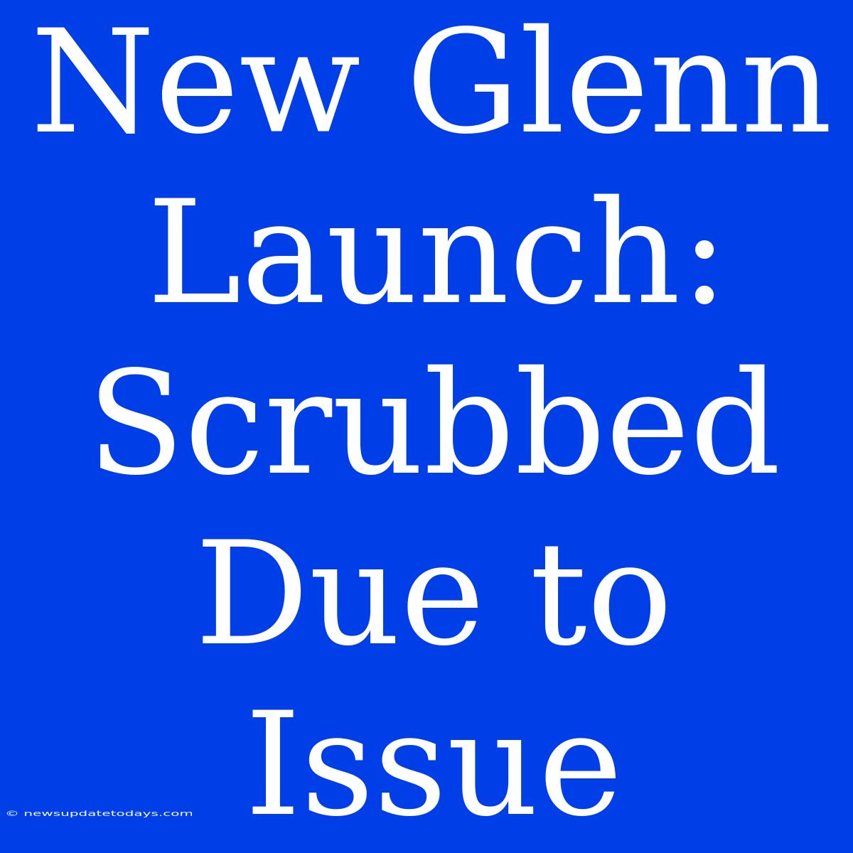 New Glenn Launch: Scrubbed Due To Issue