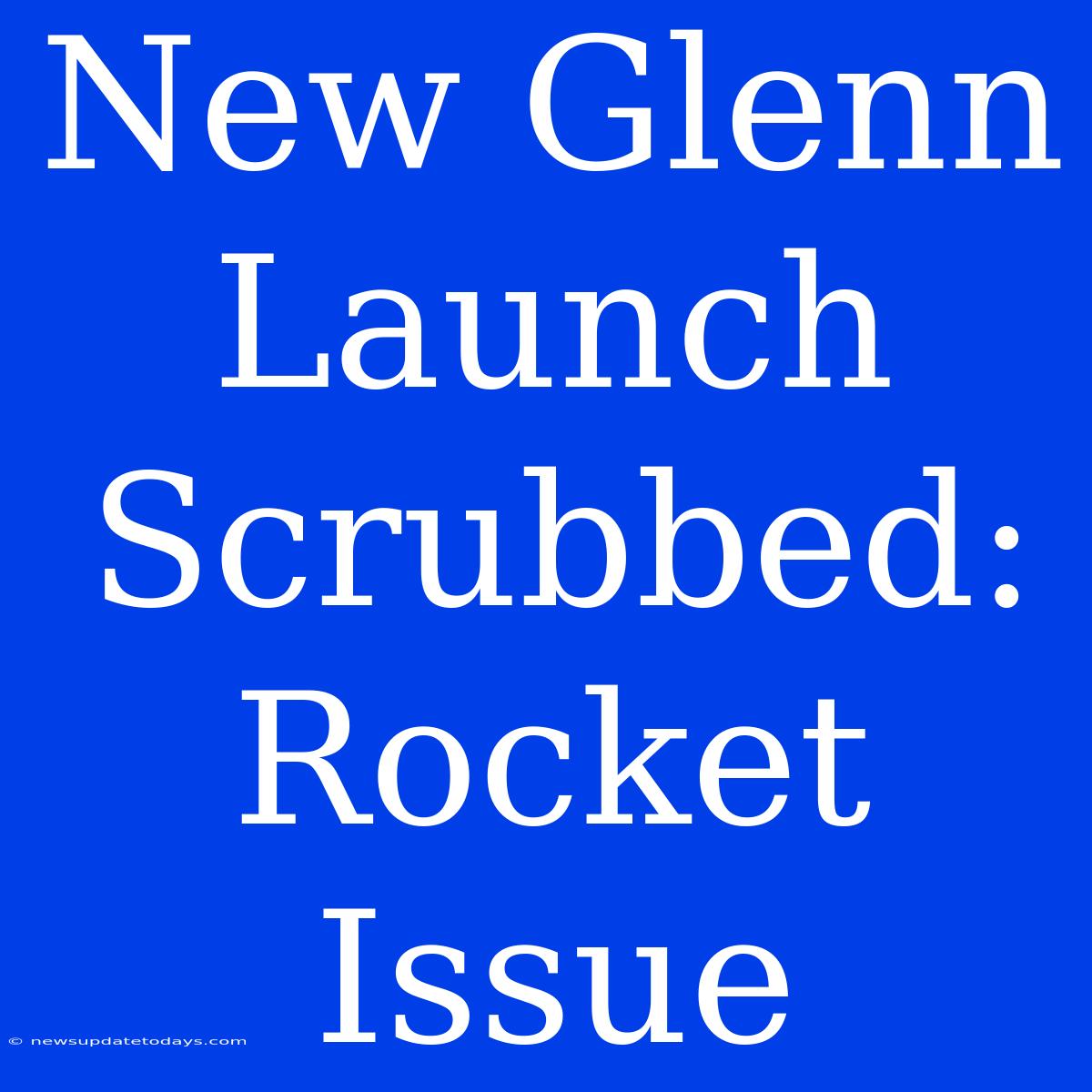 New Glenn Launch Scrubbed: Rocket Issue