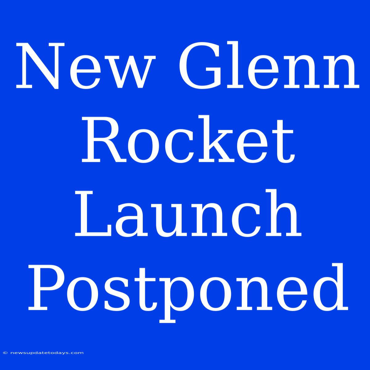 New Glenn Rocket Launch Postponed