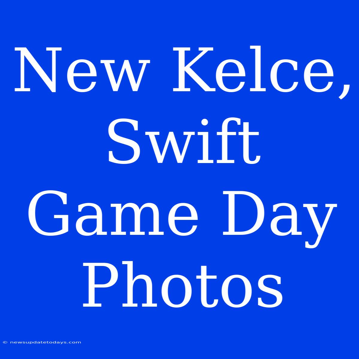 New Kelce, Swift Game Day Photos