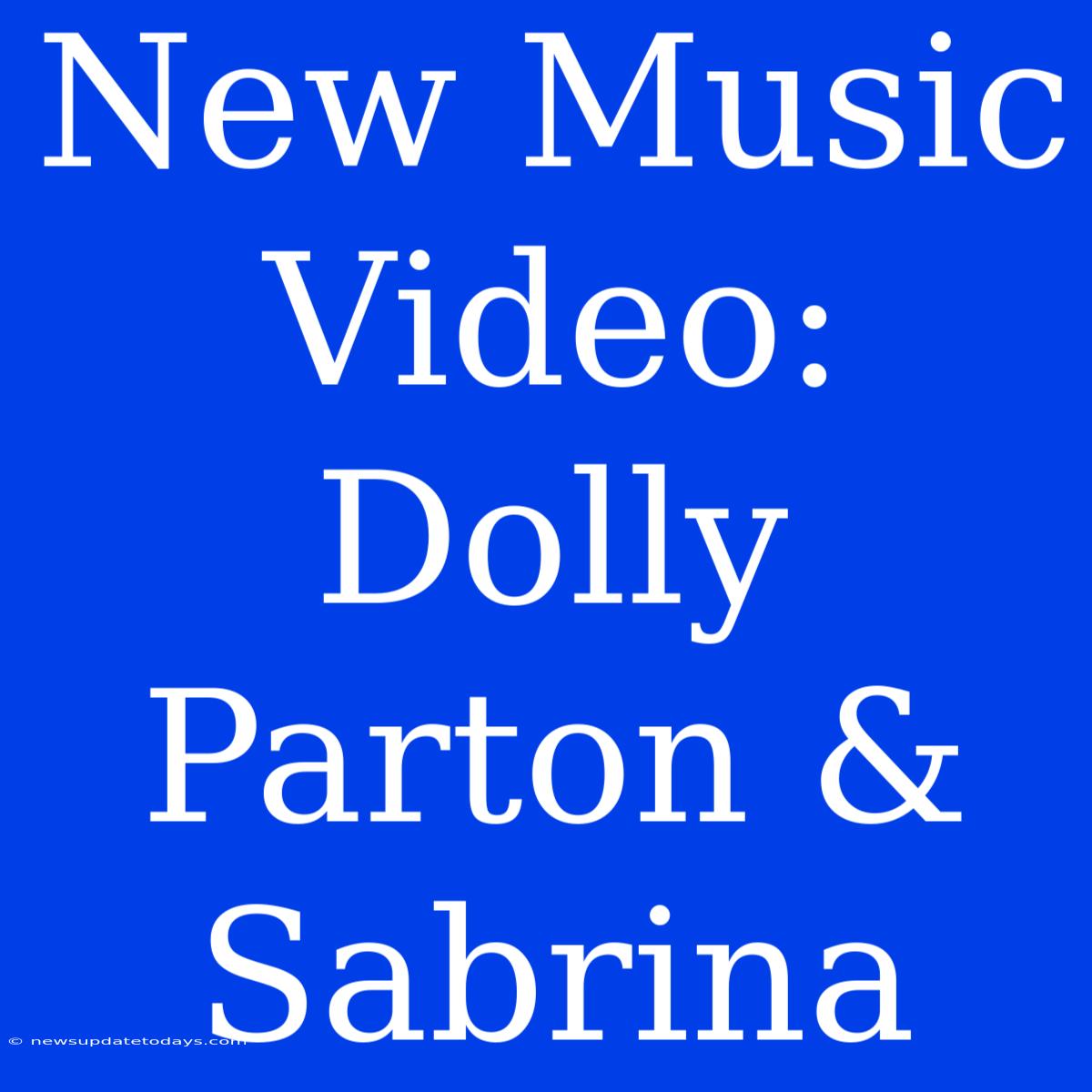 New Music Video: Dolly Parton & Sabrina