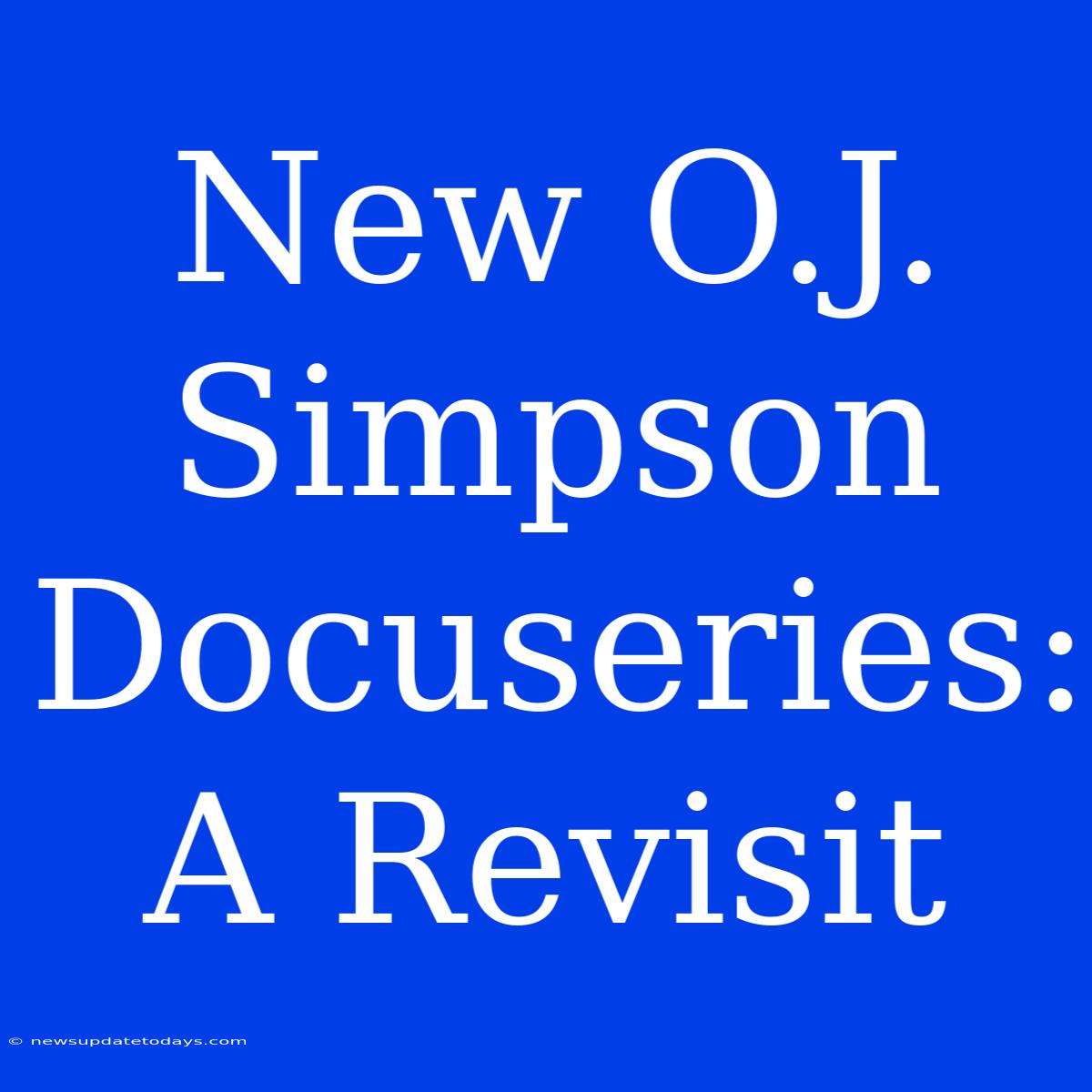 New O.J. Simpson Docuseries: A Revisit