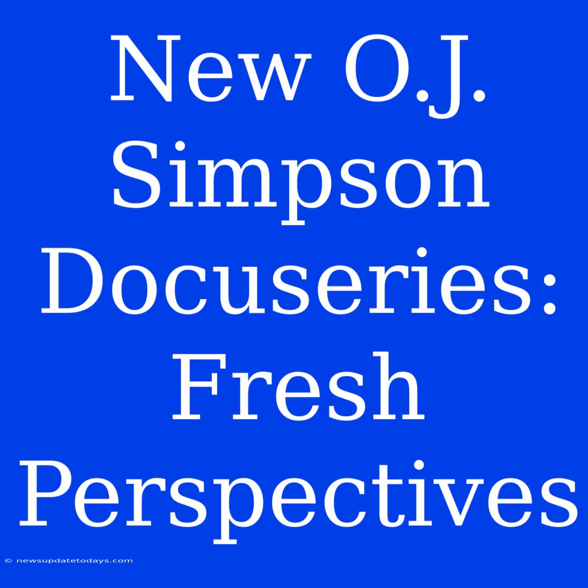 New O.J. Simpson Docuseries: Fresh Perspectives