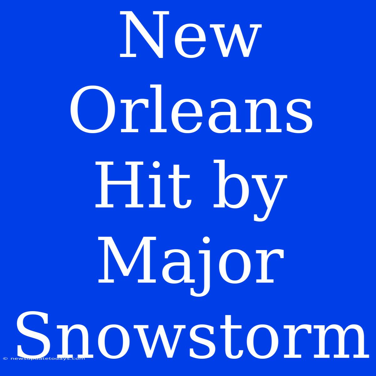 New Orleans Hit By Major Snowstorm