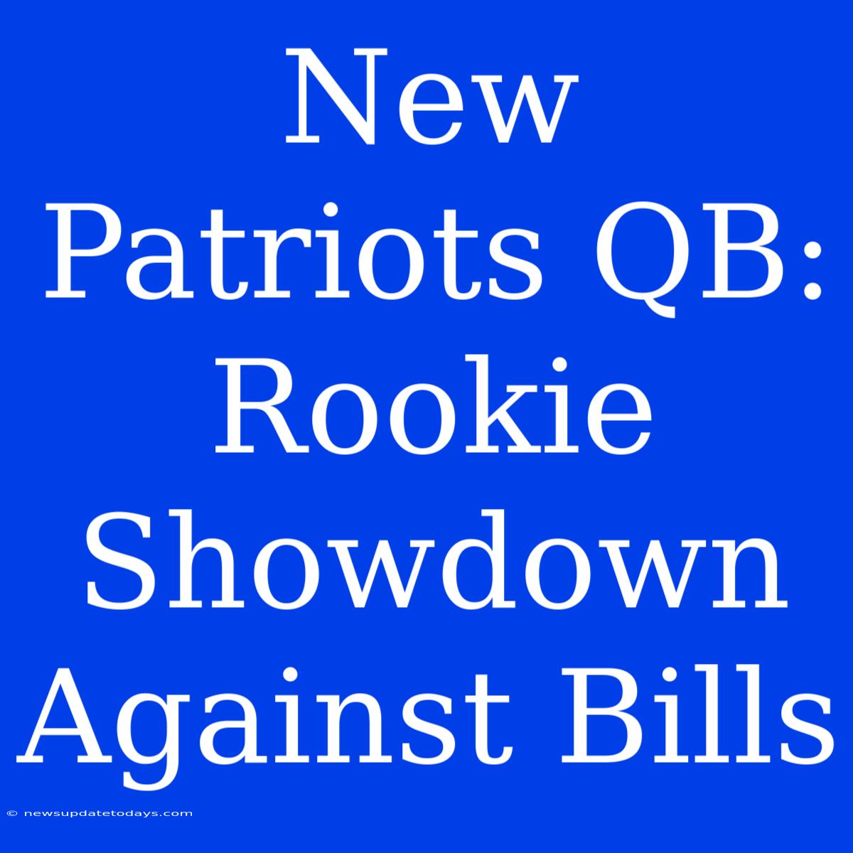 New Patriots QB: Rookie Showdown Against Bills