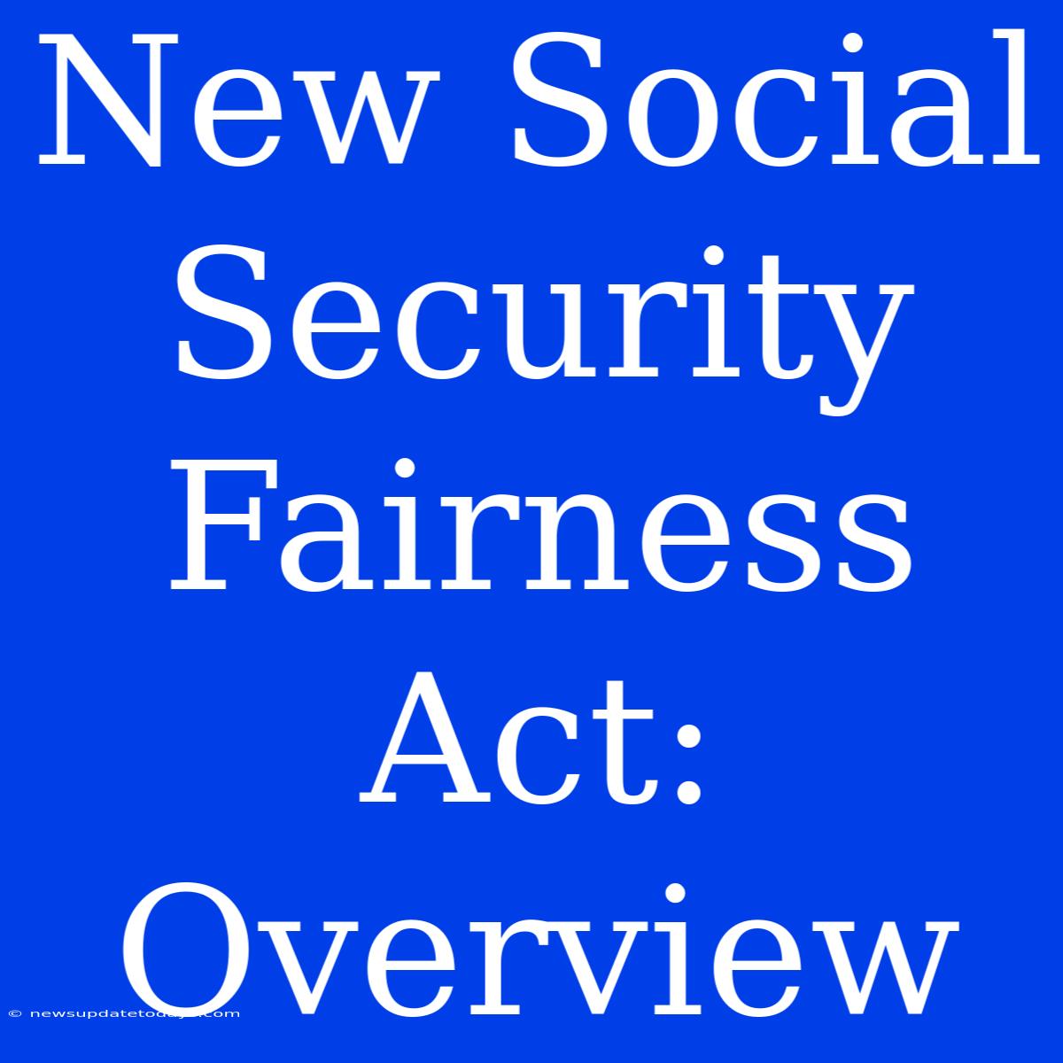 New Social Security Fairness Act: Overview