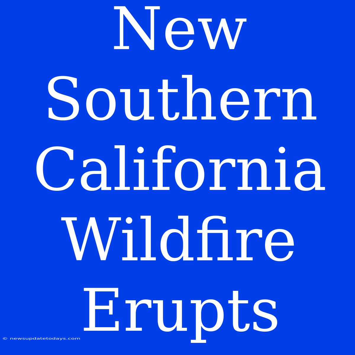 New Southern California Wildfire Erupts