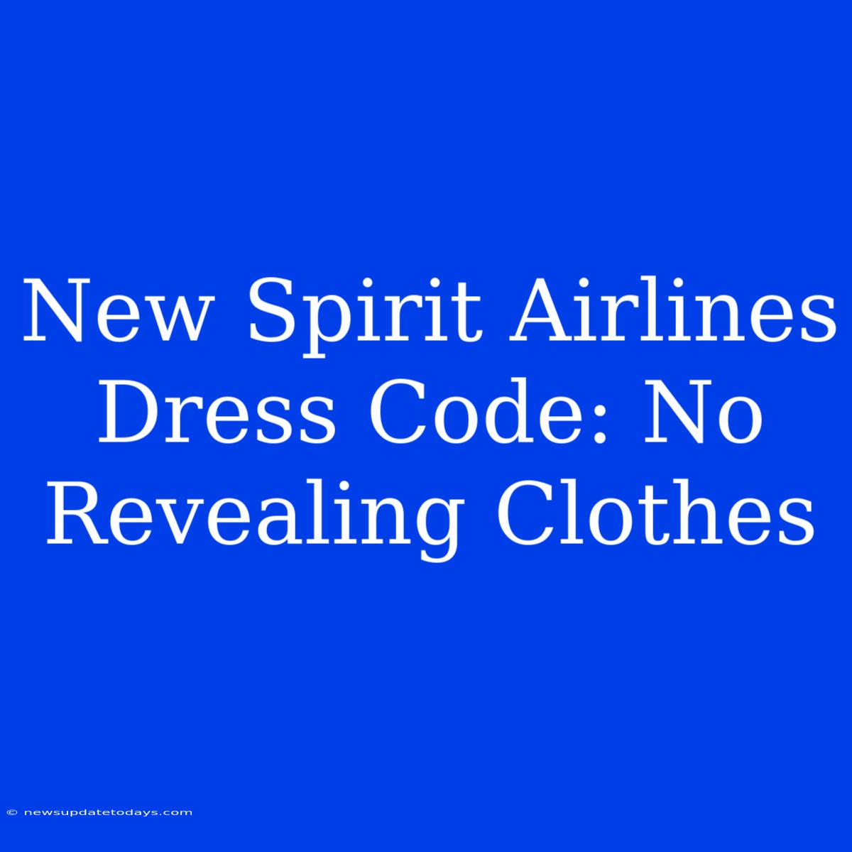 New Spirit Airlines Dress Code: No Revealing Clothes