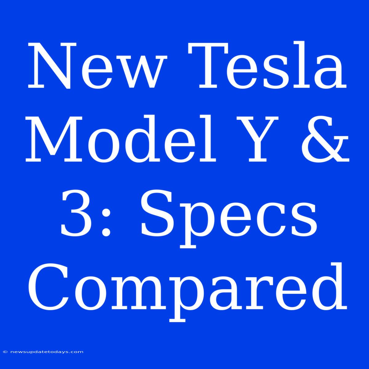 New Tesla Model Y & 3: Specs Compared