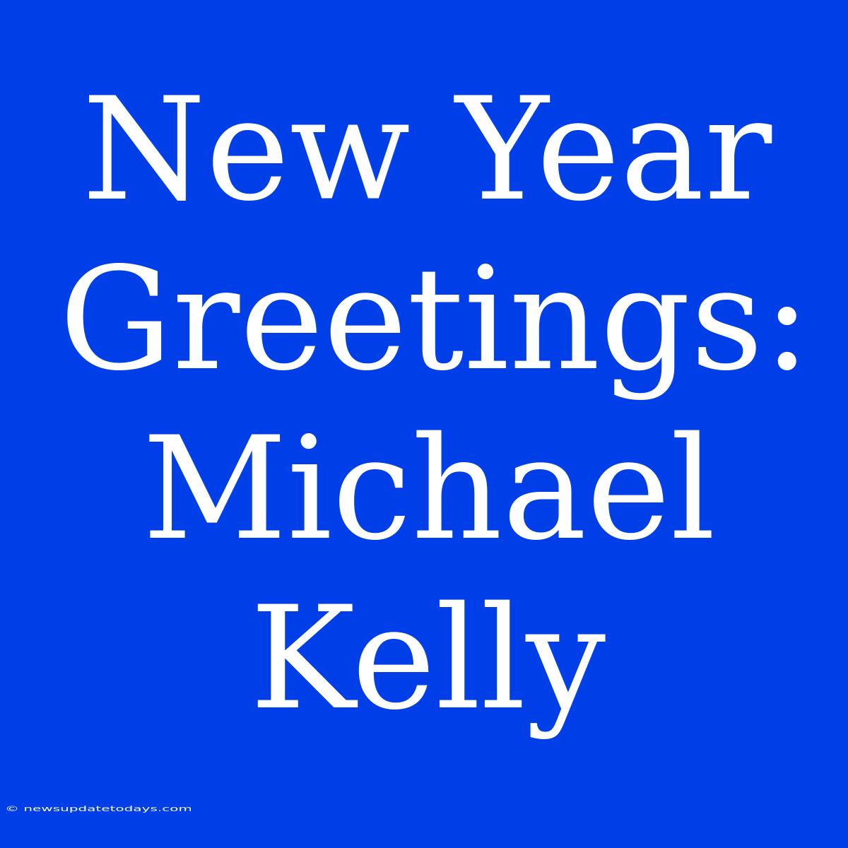 New Year Greetings: Michael Kelly