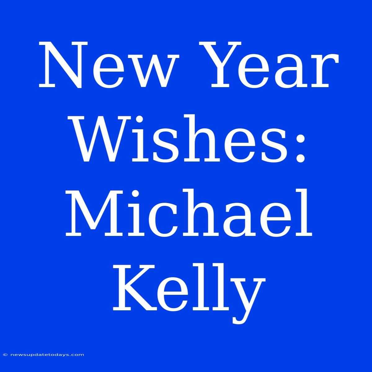 New Year Wishes: Michael Kelly