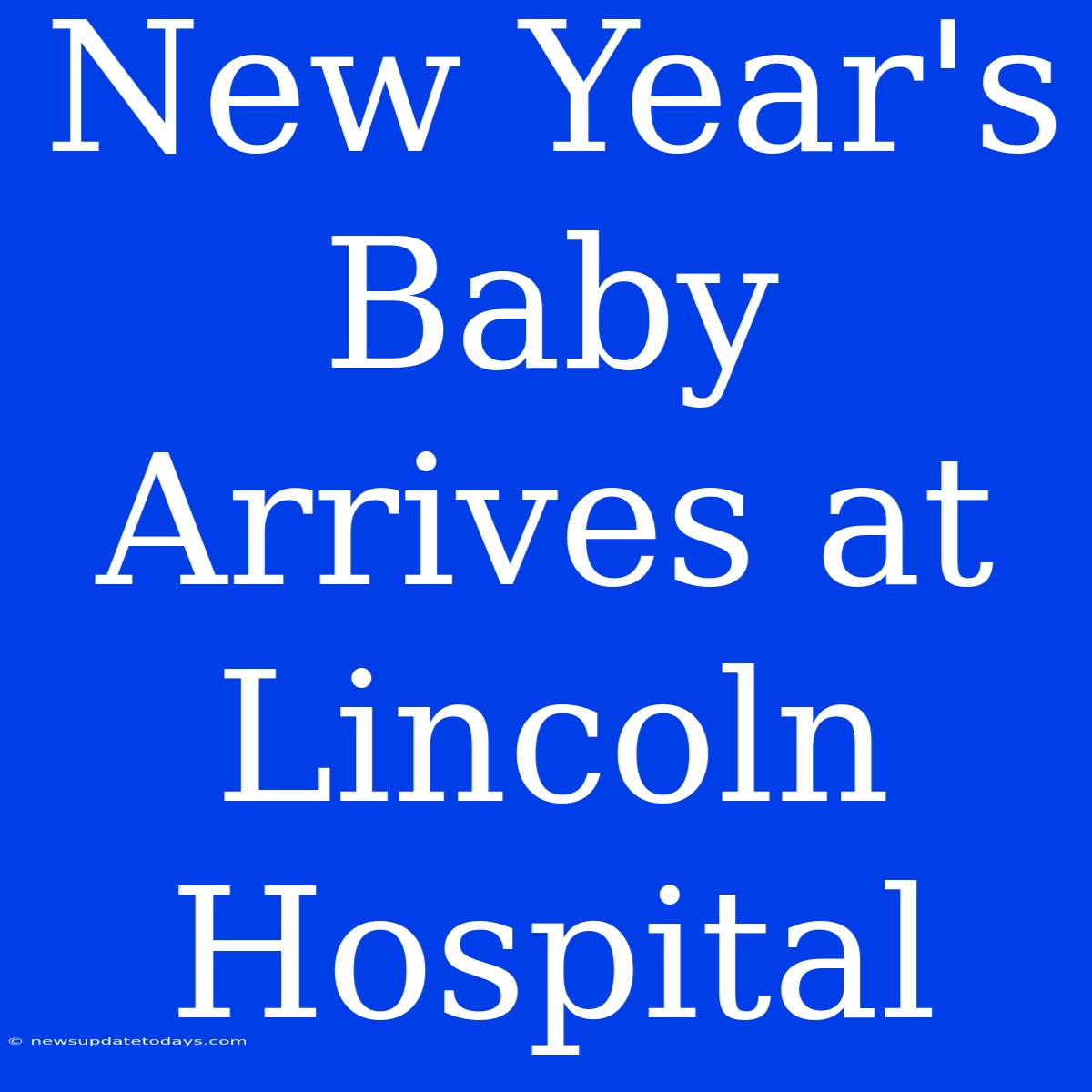 New Year's Baby Arrives At Lincoln Hospital