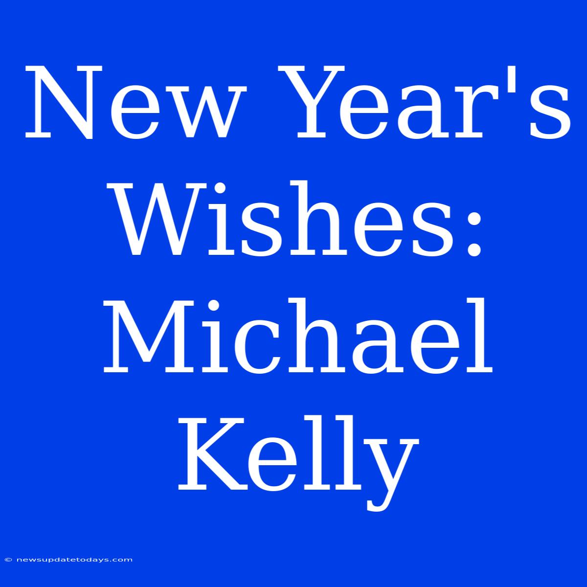 New Year's Wishes: Michael Kelly