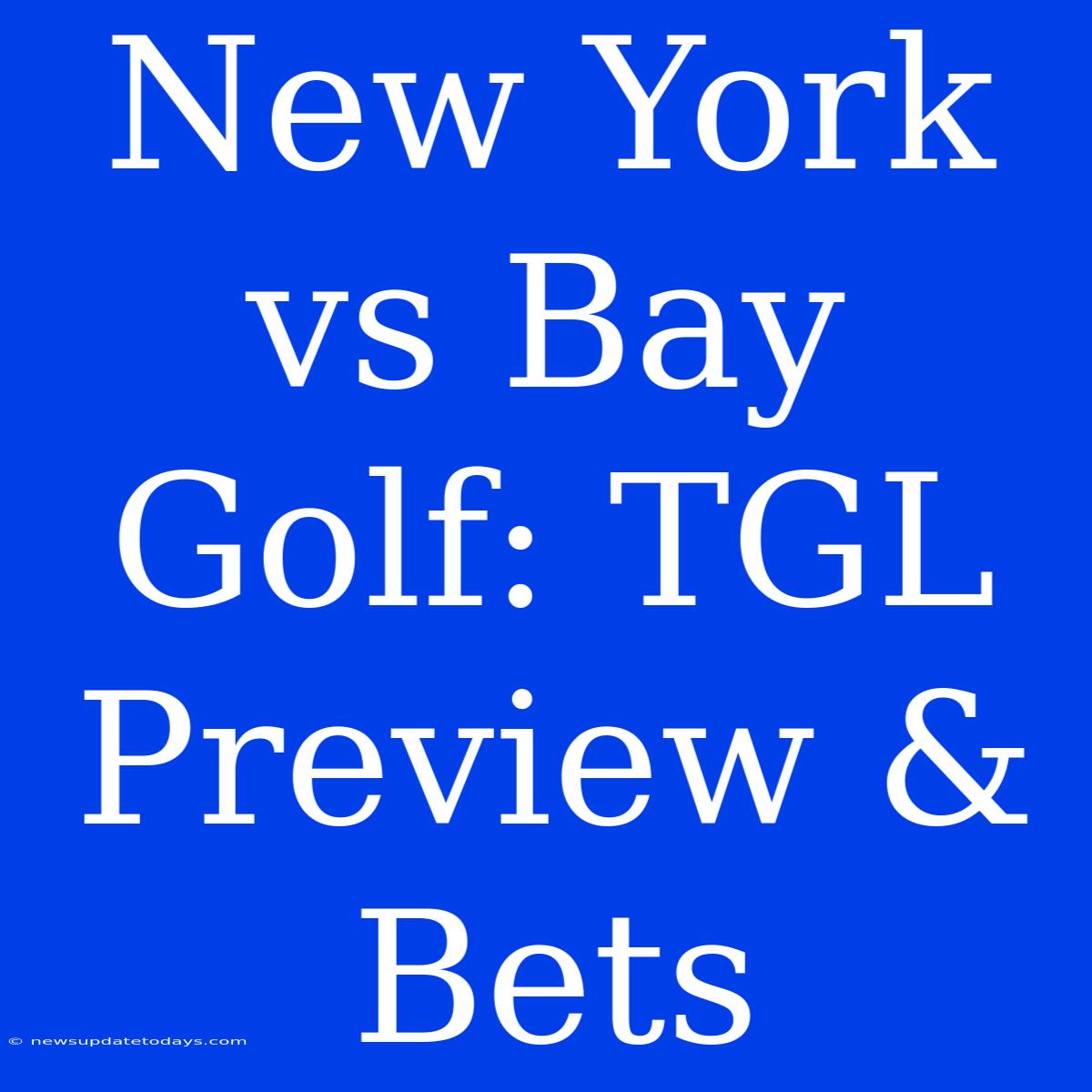 New York Vs Bay Golf: TGL Preview & Bets