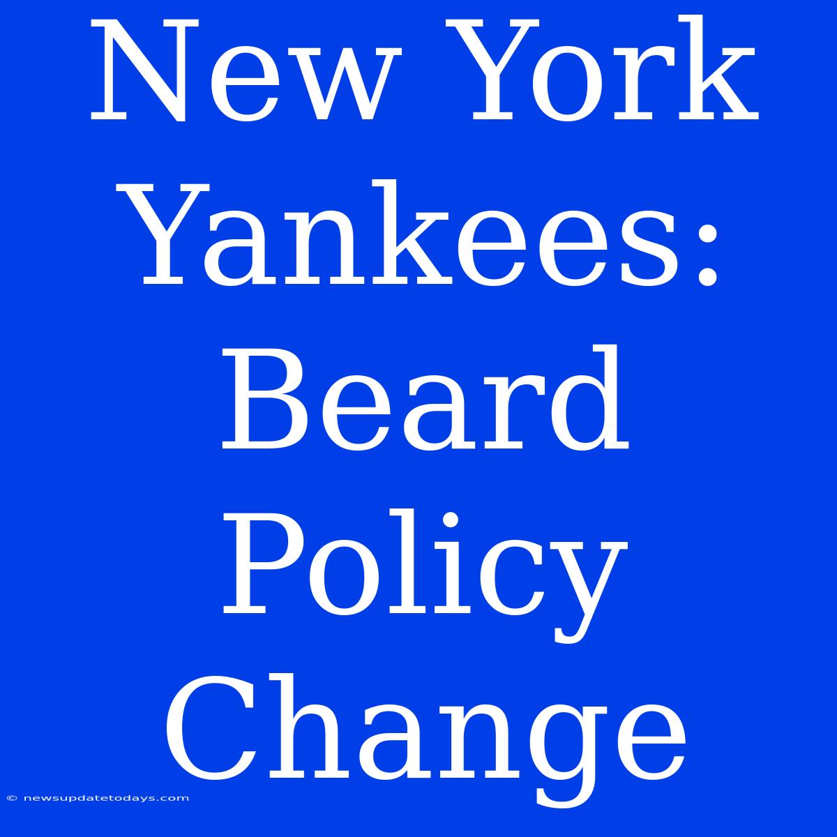 New York Yankees: Beard Policy Change