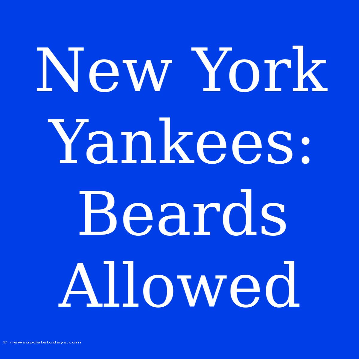 New York Yankees: Beards Allowed