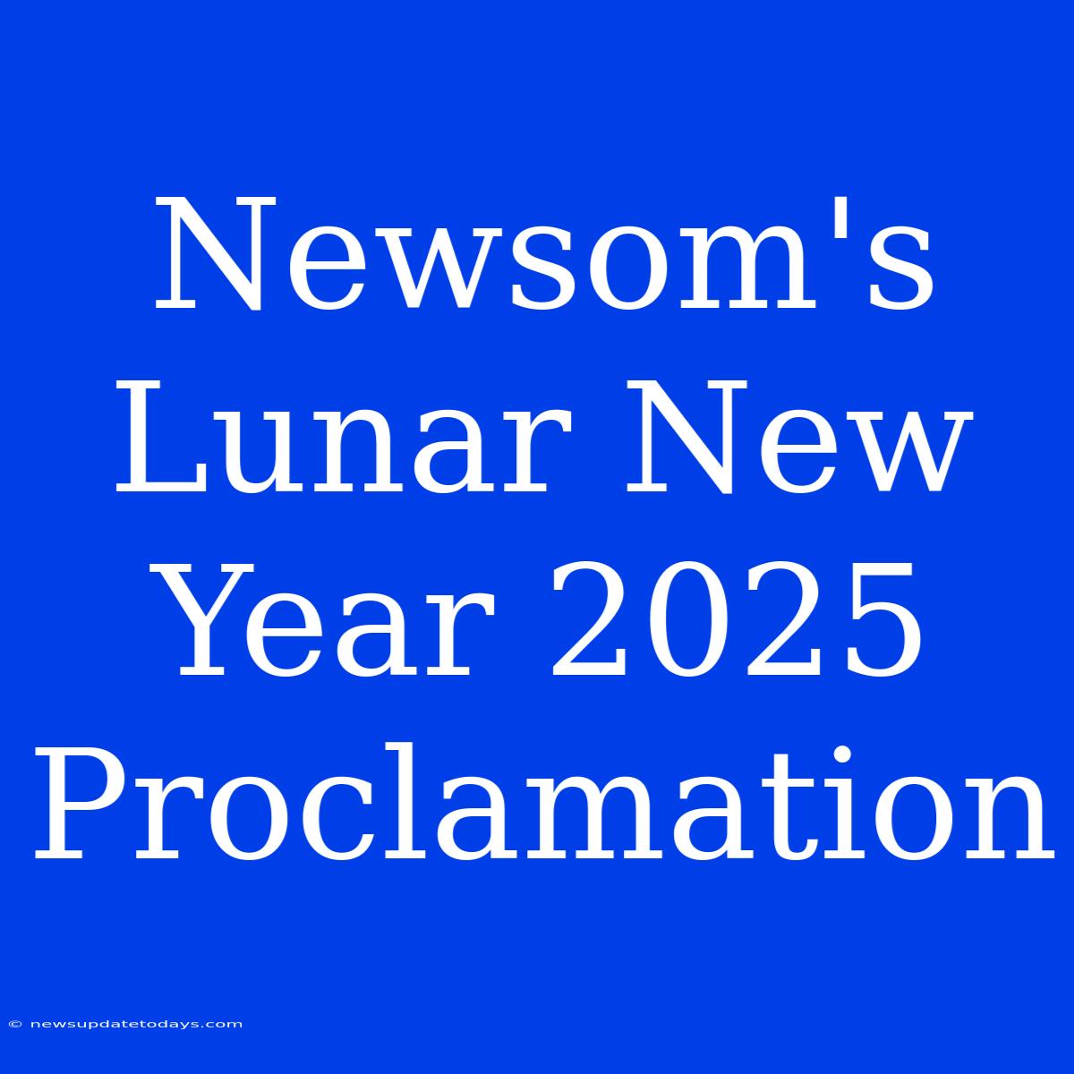 Newsom's Lunar New Year 2025 Proclamation