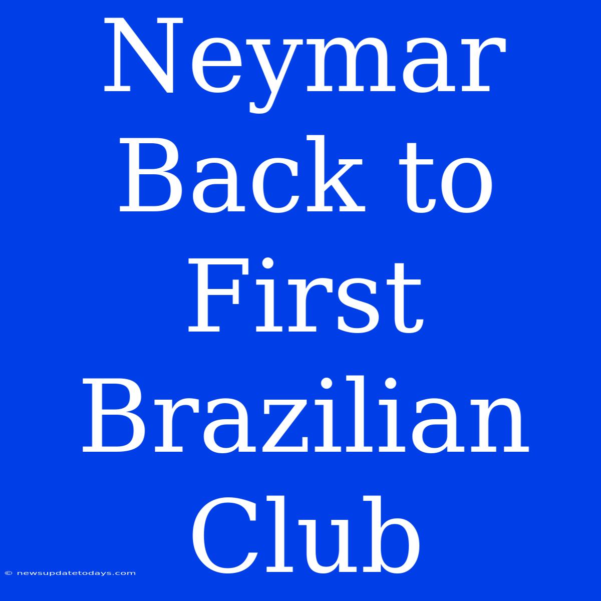 Neymar Back To First Brazilian Club