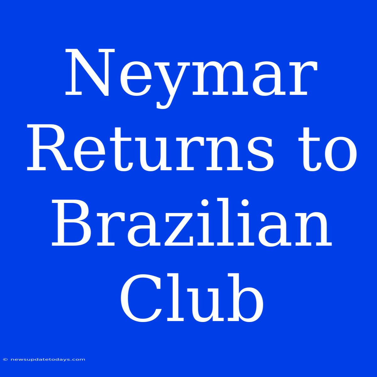 Neymar Returns To Brazilian Club