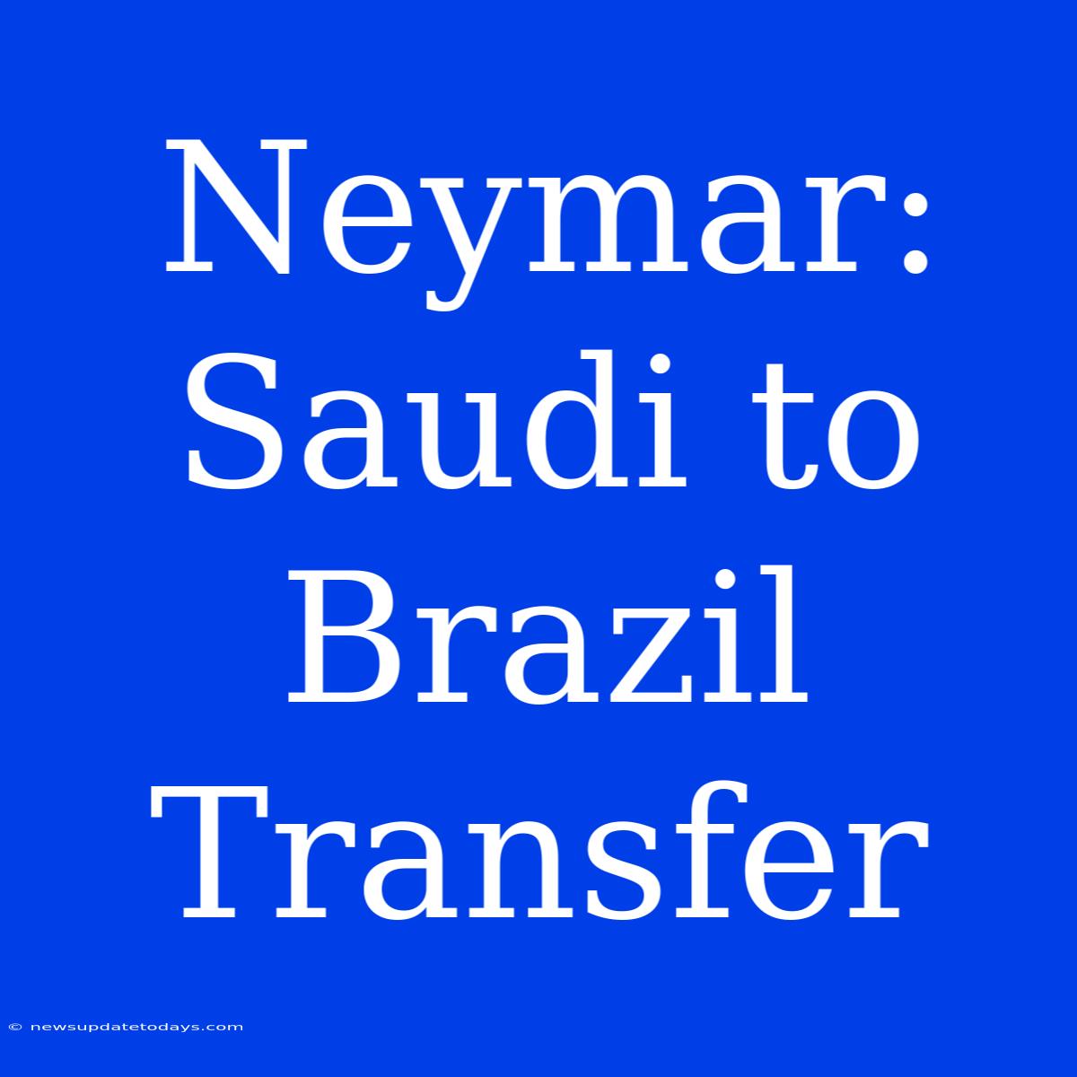 Neymar: Saudi To Brazil Transfer