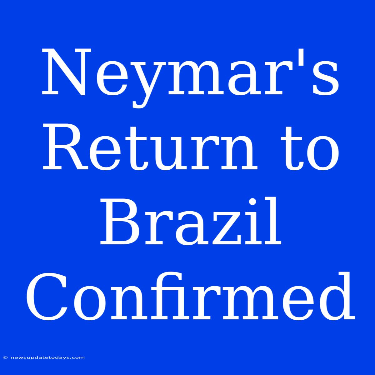 Neymar's Return To Brazil Confirmed