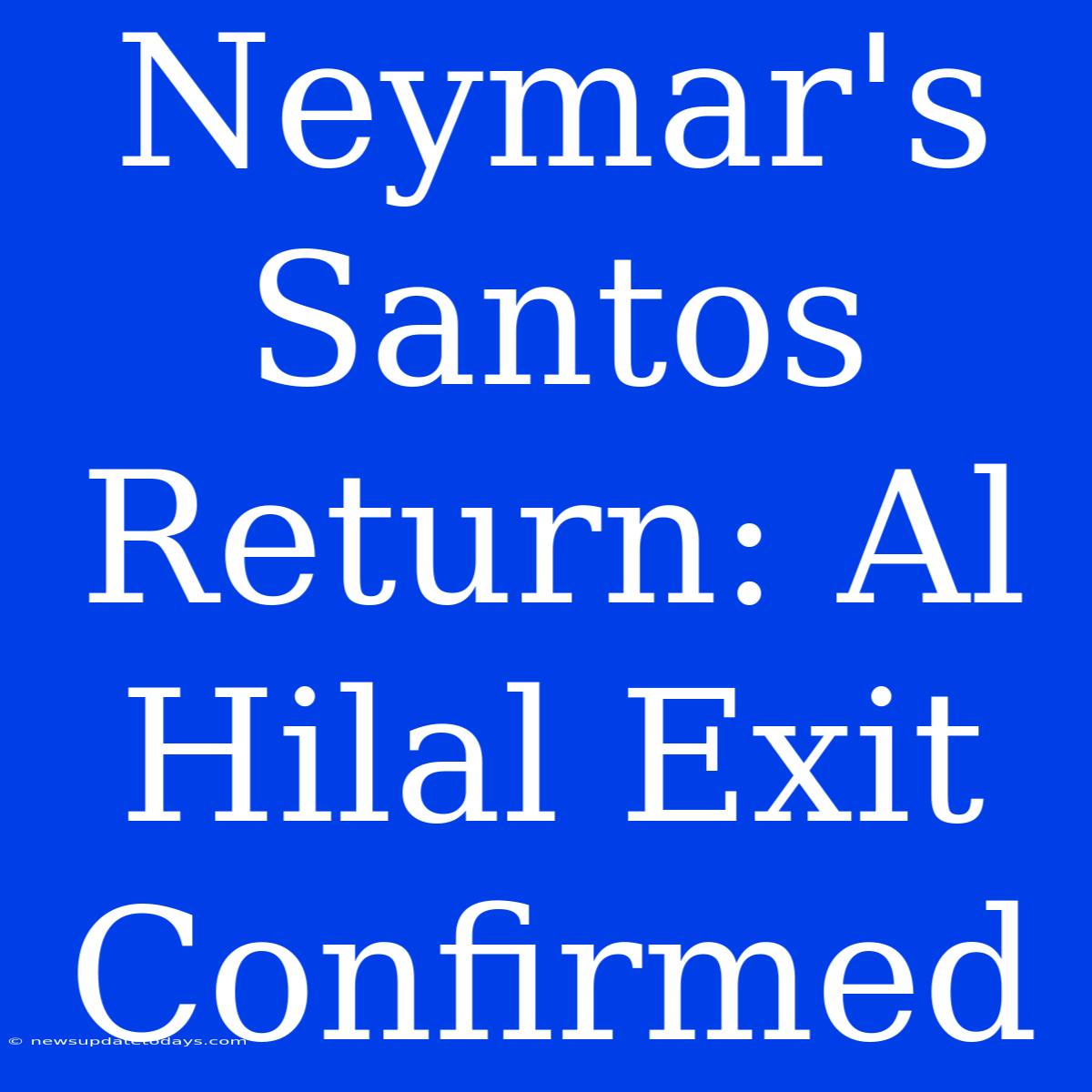 Neymar's Santos Return: Al Hilal Exit Confirmed