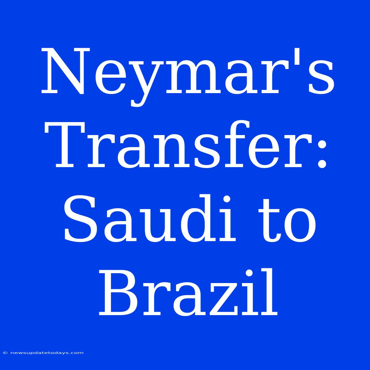 Neymar's Transfer: Saudi To Brazil