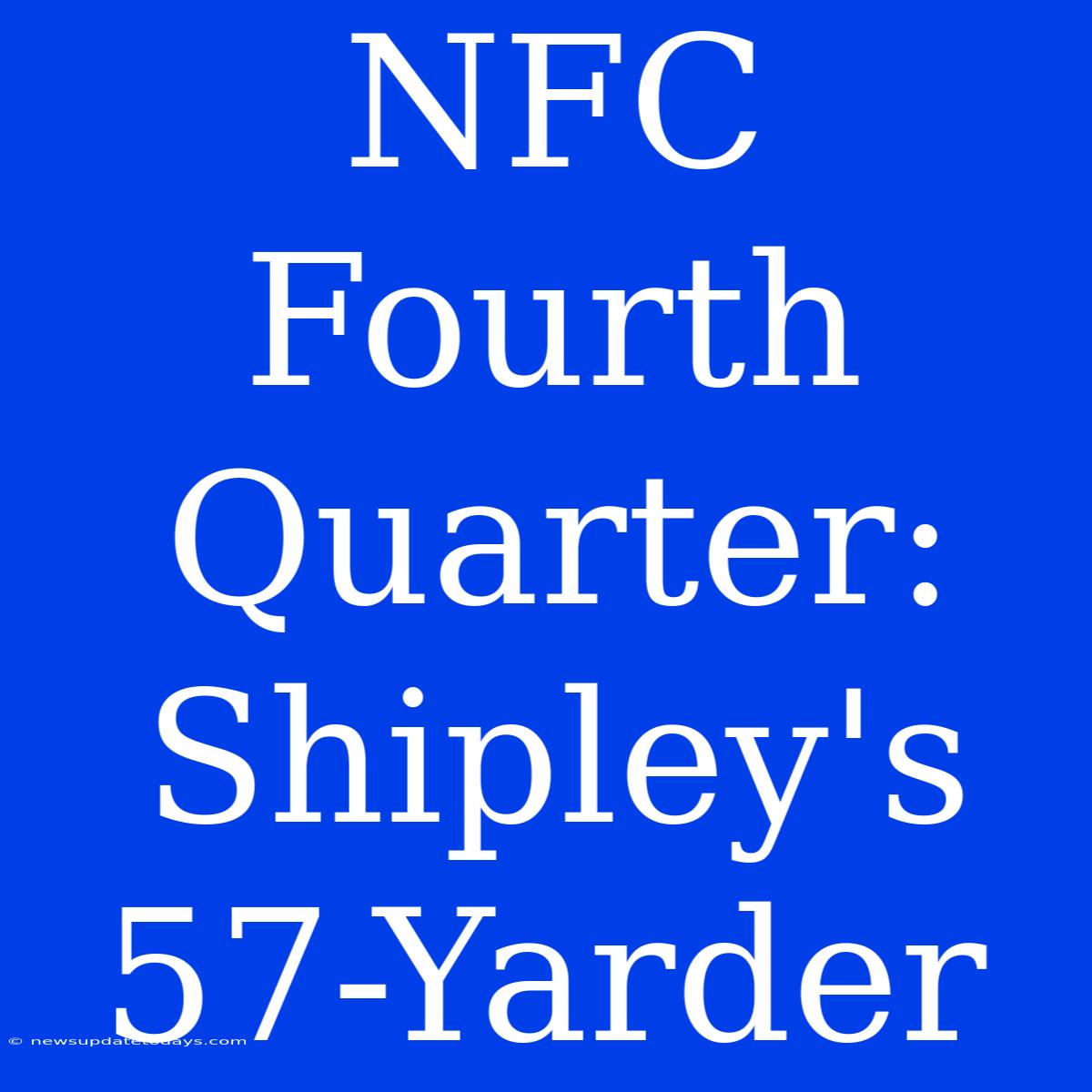 NFC Fourth Quarter: Shipley's 57-Yarder