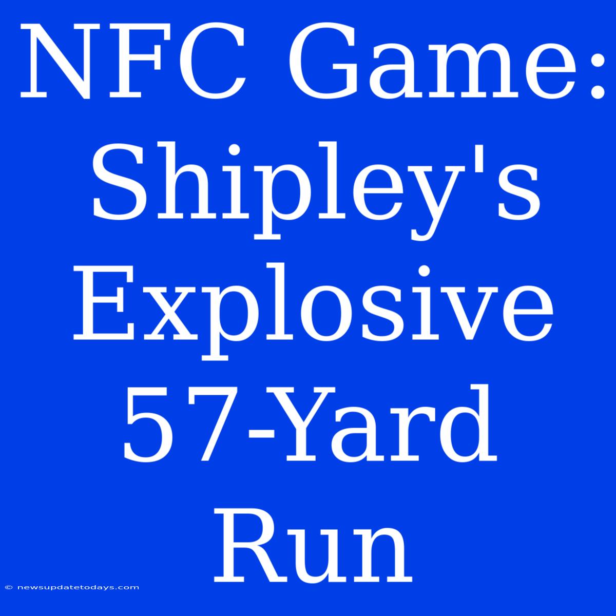 NFC Game: Shipley's Explosive 57-Yard Run