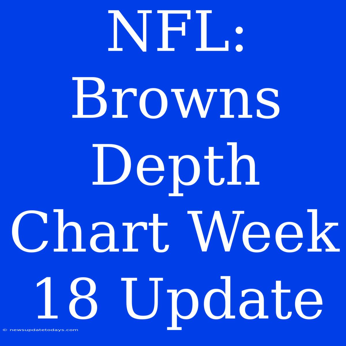 NFL: Browns Depth Chart Week 18 Update