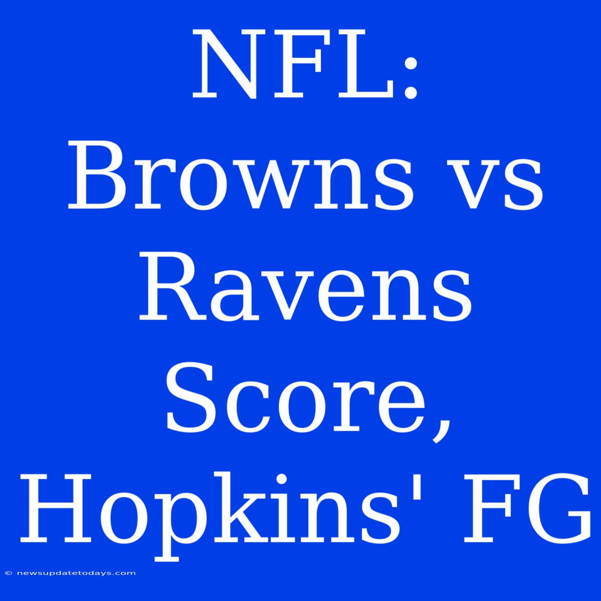 NFL: Browns Vs Ravens Score, Hopkins' FG