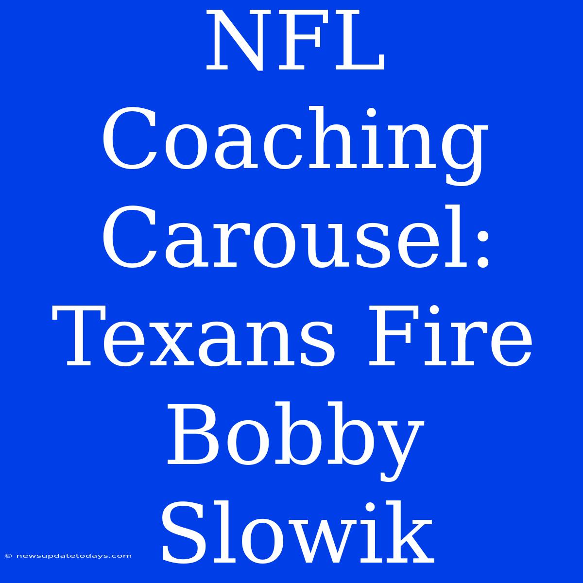 NFL Coaching Carousel: Texans Fire Bobby Slowik