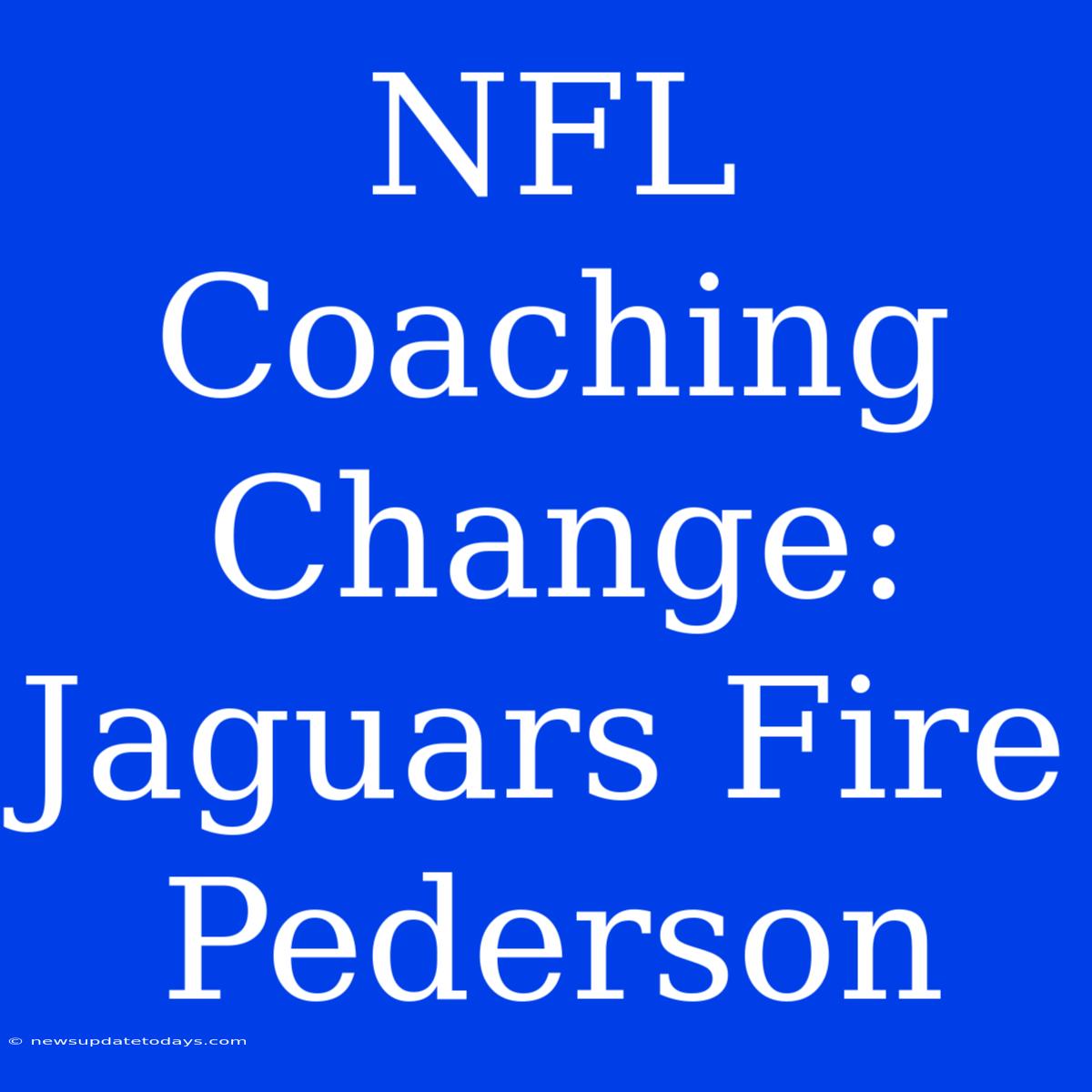 NFL Coaching Change: Jaguars Fire Pederson