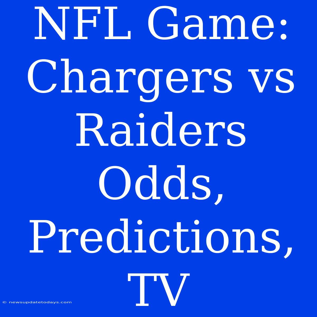 NFL Game: Chargers Vs Raiders Odds, Predictions, TV