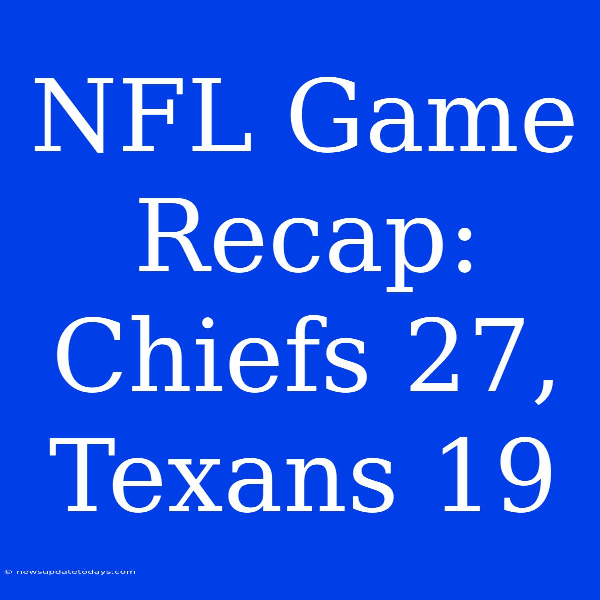 NFL Game Recap: Chiefs 27, Texans 19