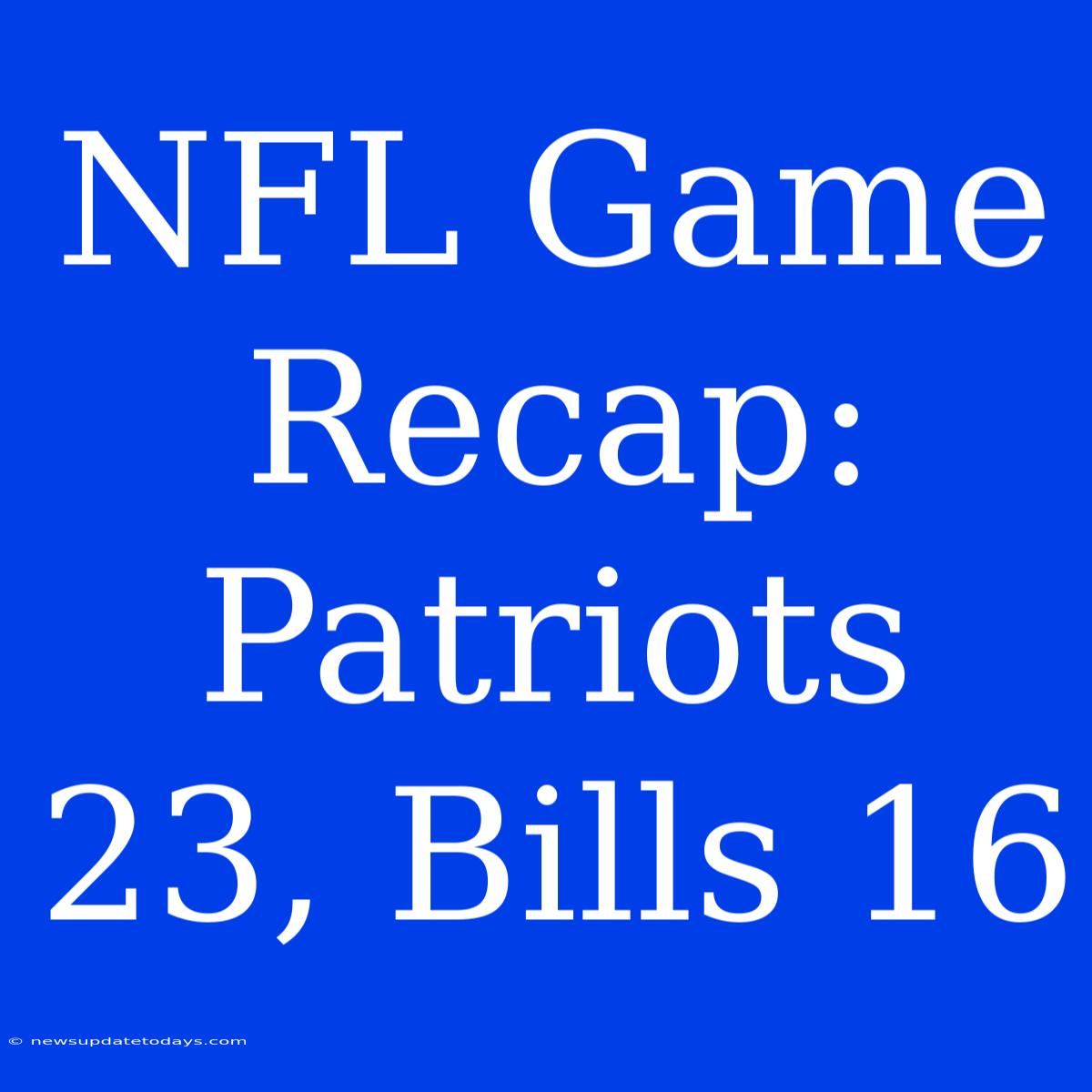 NFL Game Recap: Patriots 23, Bills 16