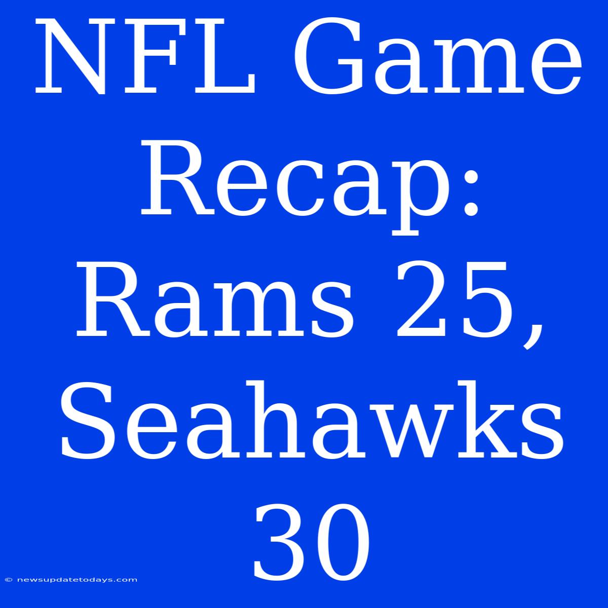 NFL Game Recap: Rams 25, Seahawks 30