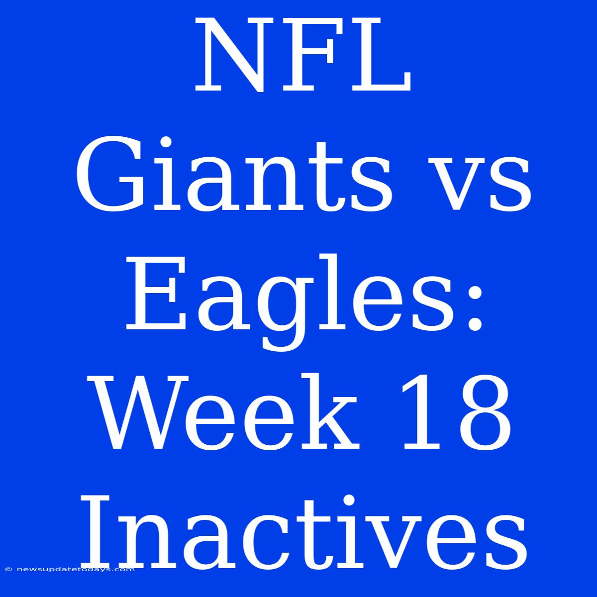 NFL Giants Vs Eagles: Week 18 Inactives