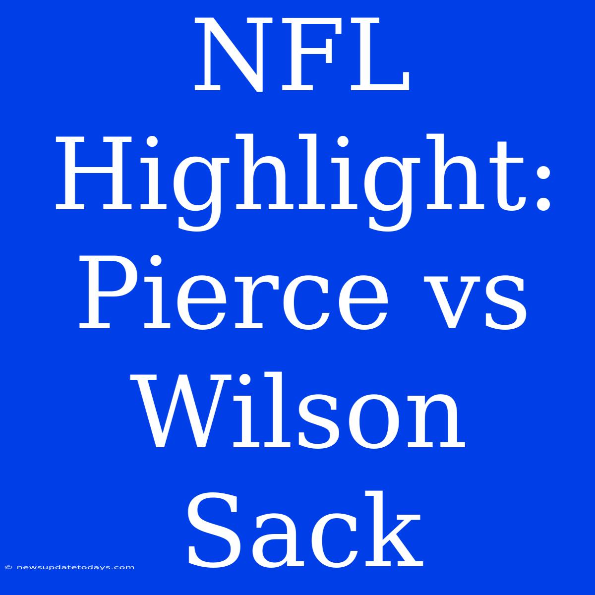 NFL Highlight: Pierce Vs Wilson Sack