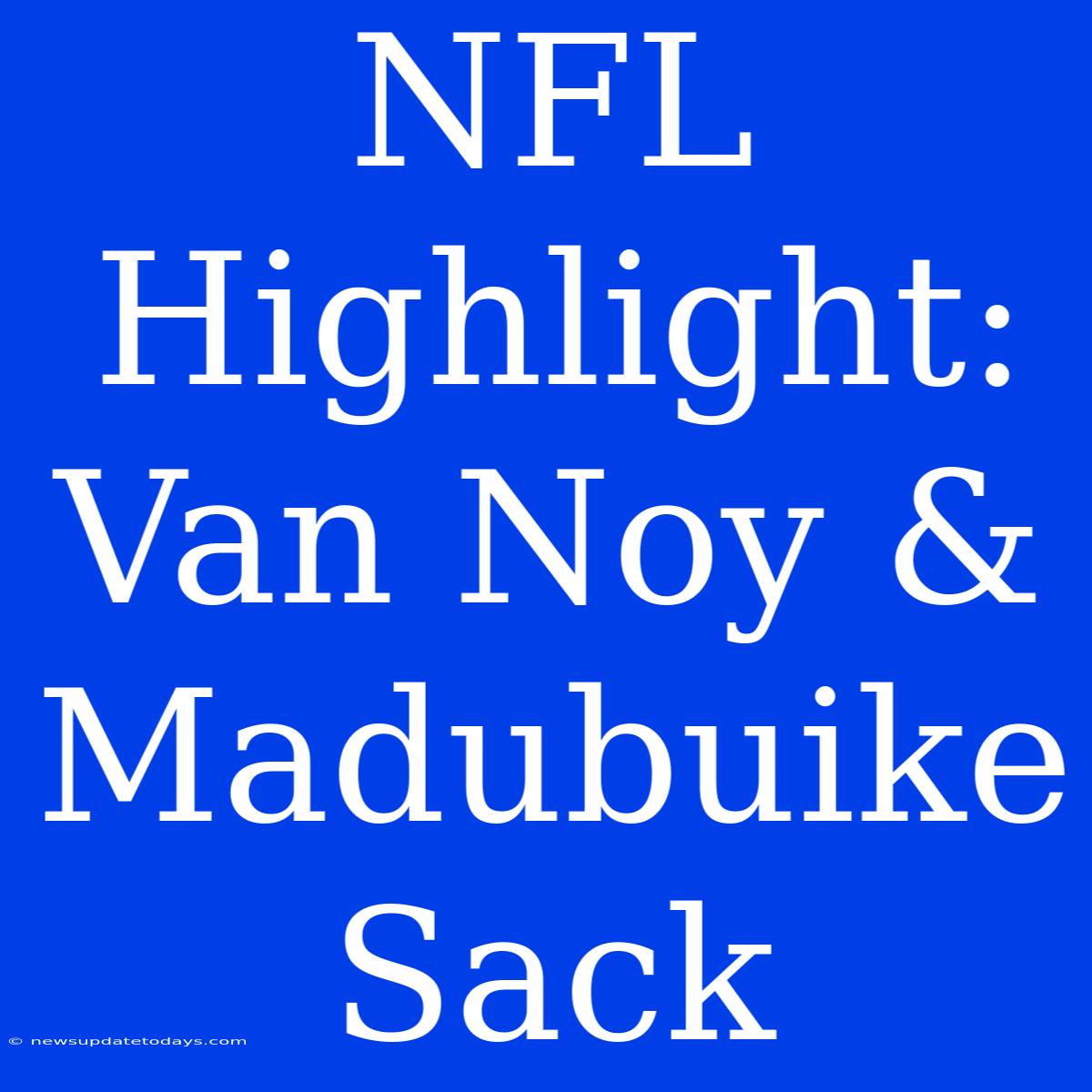 NFL Highlight: Van Noy & Madubuike Sack