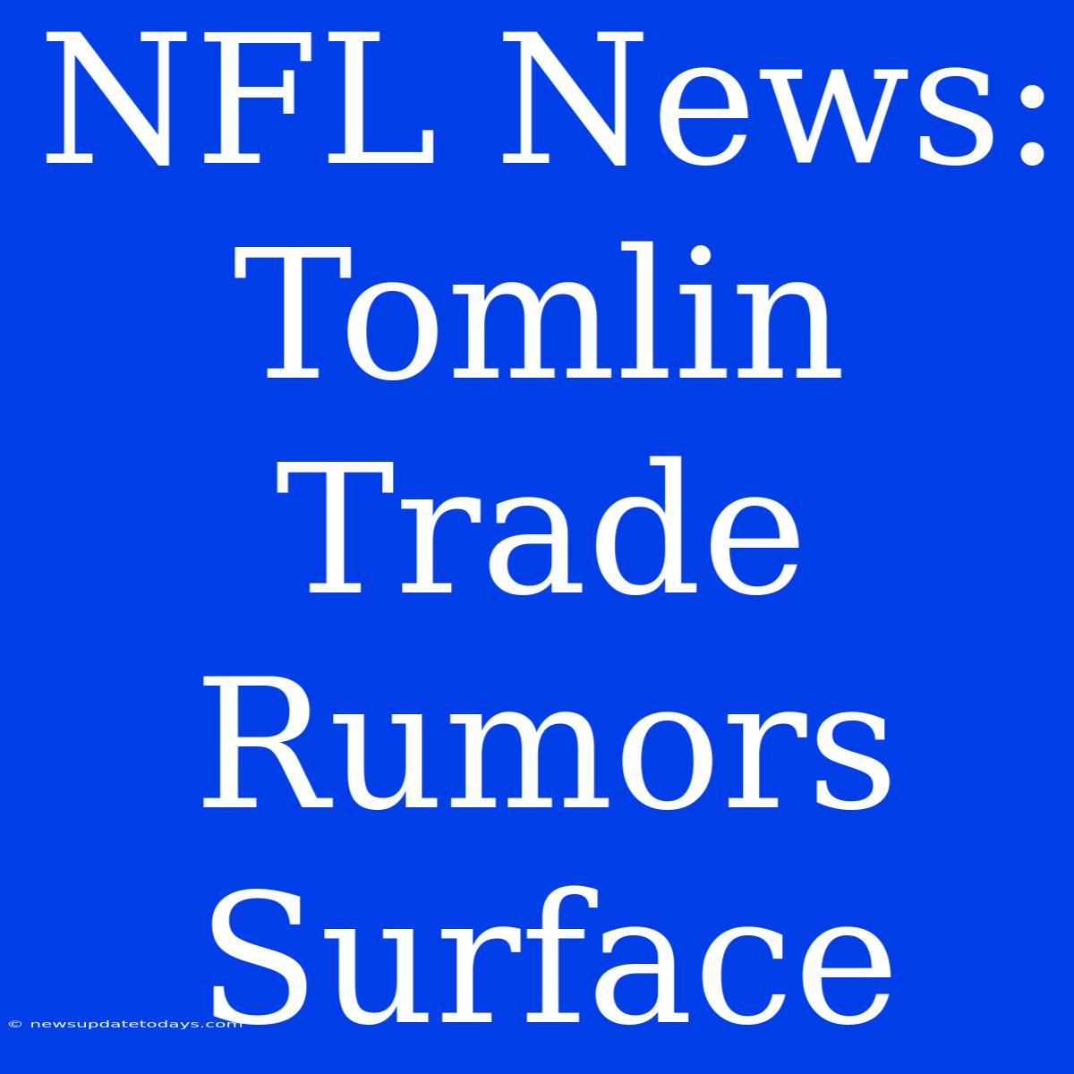 NFL News: Tomlin Trade Rumors Surface