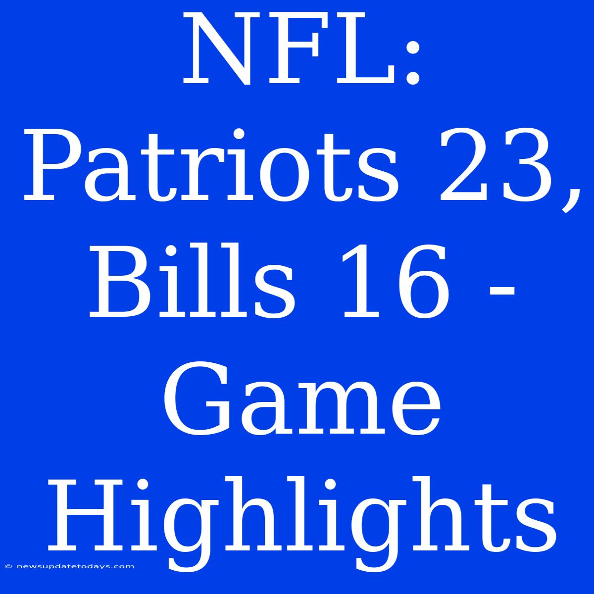 NFL: Patriots 23, Bills 16 - Game Highlights