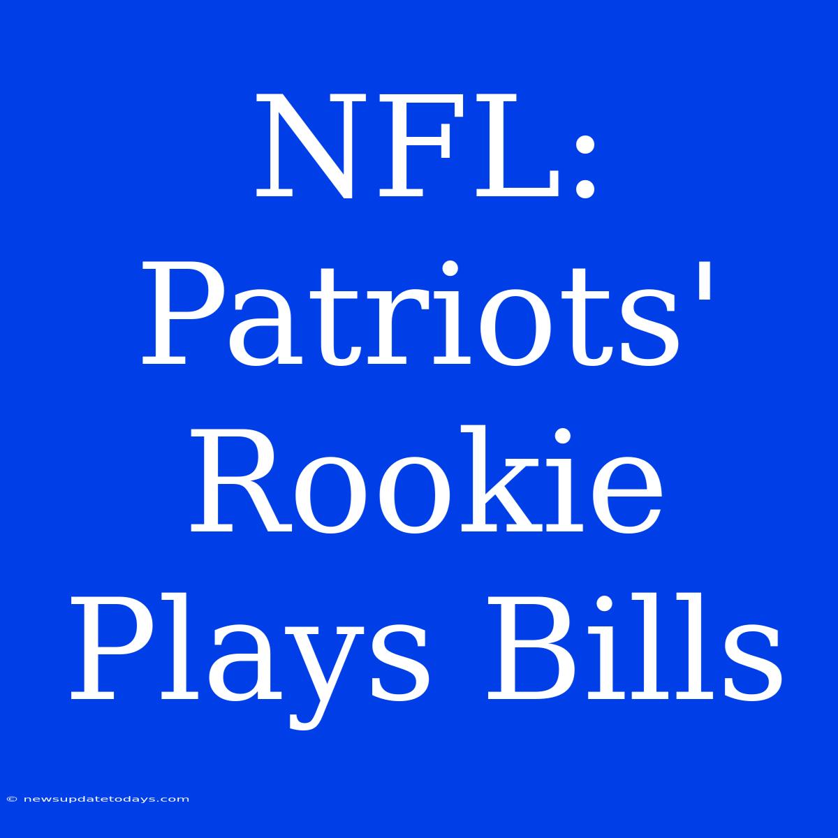 NFL: Patriots' Rookie Plays Bills